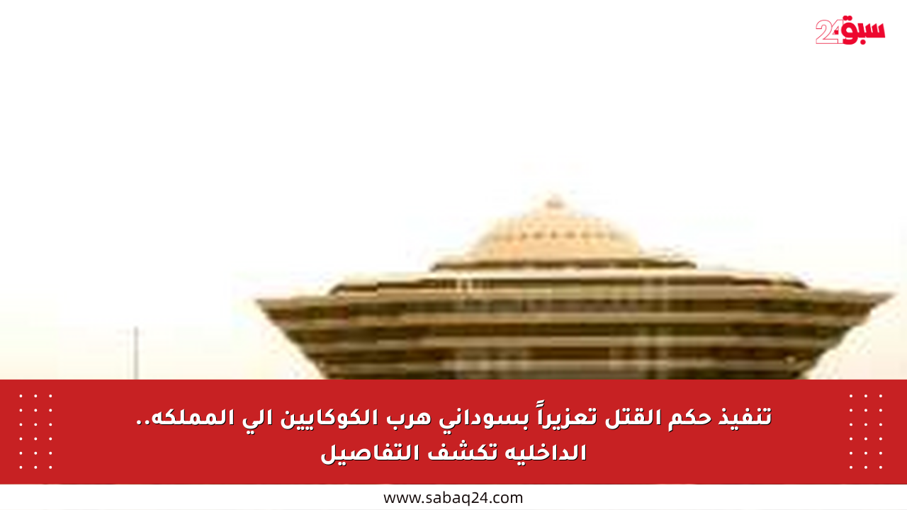 تنفيذ حكم القتل تعزيراً بسوداني هرب الكوكايين إلى المملكة.. الداخلية تكشف التفاصيل